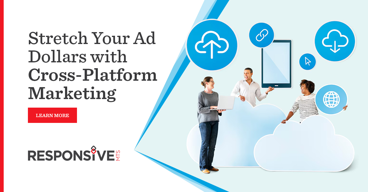 Stretch Your Ad Dollars with Cross-Platform Marketing